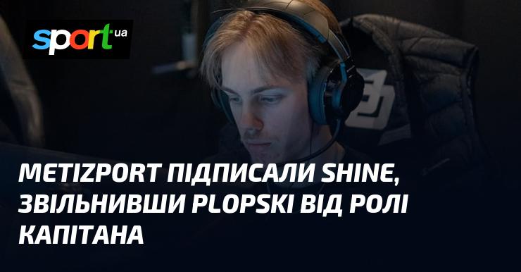 Metizport уклали угоду з SHiNE, звільнивши Plopski від обов'язків капітана.