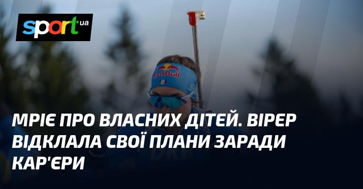 Мріє про власних нащадків. Вірер вирішила поступитися своїми бажаннями на користь кар'єрного зростання.