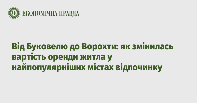 Від Буковелю до Ворохти: як змінився рівень цін на оренду житла у найпопулярніших курортних містах.